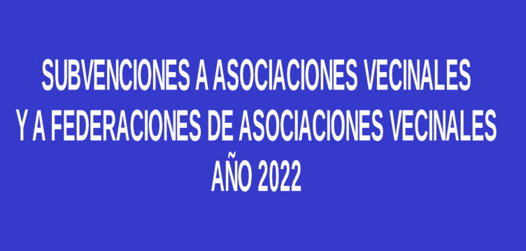 Publicada la convocatoria para las  subvenciones a Asociaciones Vecinales y Federaciones de Asociaciones Vecinales para este año 2022.